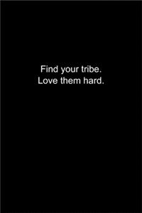Find your tribe. Love them hard.