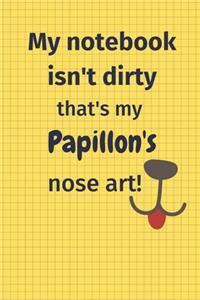 My Notebook Isn't Dirty That's My Papillon's Nose Art