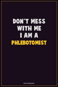 Don't Mess With Me, I Am A Phlebotomist