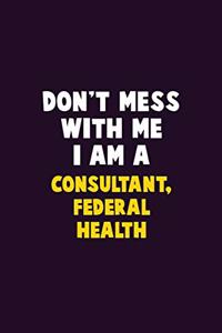 Don't Mess With Me, I Am A Consultant, Federal Health