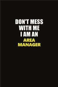 Don't Mess With Me I Am An Area Manager