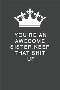 You're An Awesome Sister. Keep That Shit Up