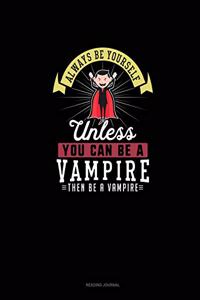 Always Be Yourself Unless You Can Be A Vampire Then Be A Vampire