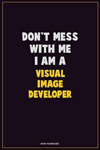 Don't Mess With Me, I Am A Visual Image developer