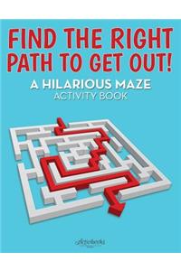 Find the Right Path to Get Out! A Hilarious Maze Activity Book