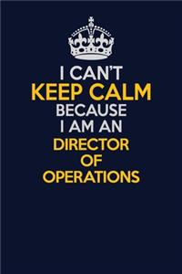 I Can't Keep Calm Because I Am An Director of Operations: Career journal, notebook and writing journal for encouraging men, women and kids. A framework for building your career.