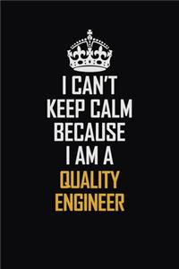 I Can't Keep Calm Because I Am A Quality Engineer
