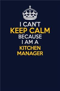 I Can't Keep Calm Because I Am A Kitchen Manager