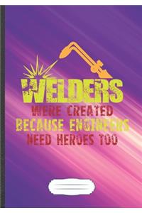 Welders Were Created Because Engineers Need Heroes Too