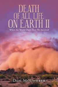 Death of All Life on Earth Ii: When the World Died, How We Survived