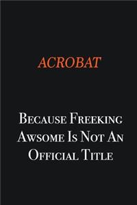 Acrobat Because Freeking awsome is not an official title