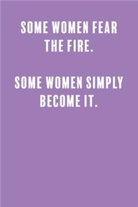 Some Women Fear the Fire. Some Women Simply Become It.