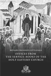 Offices from the Service-Books of the Holy Eastern Church