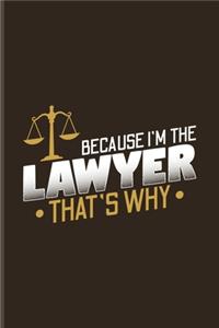 Because I'm The Lawyer That's Why