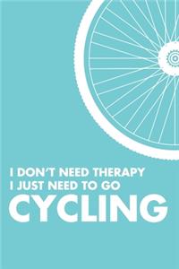I Don't Need Therapy I Just Need To Go Cycling
