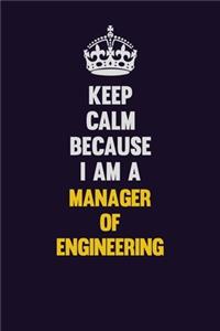 Keep Calm Because I Am A Manager of Engineering