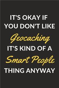 It's Okay If You Don't Like Geocaching It's Kind Of A Smart People Thing Anyway