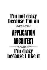 I'm Not Crazy Because I'm An Application Architect I'm Crazy Because I like It