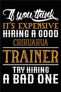 If you think it's expensive Hiring a good Chihuahua Trainer Try Hiring A Bad One