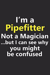 I'm a Pipefitter Not A Magician But I Can See Why You Might Be Confused