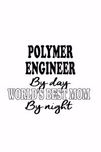 Polymer Engineer By Day World's Best Mom By Night