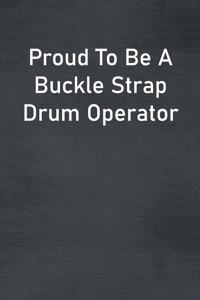 Proud To Be A Buckle Strap Drum Operator