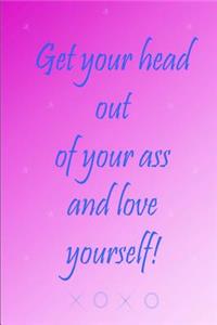 Get Your Head Out of Your Ass and Love Yourself - A Writing Prompt Journal.
