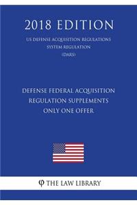 Defense Federal Acquisition Regulation Supplements - Only One Offer (US Defense Acquisition Regulations System Regulation) (DARS) (2018 Edition)