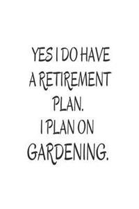 Yes I Do Have a Retirement Plan. I Plan on Gardening.