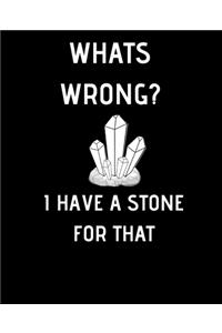What's wrong I have a stone for that