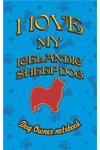 I Love My Icelandic Sheepdog - Dog Owner Notebook