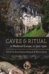 Caves and Ritual in Medieval Europe, Ad 500-1500