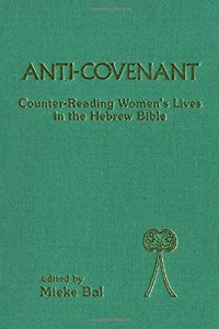 Anti-Covenant: Counter-Reading Women's Lives in the Hebrew Bible