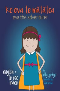 Eva the Adventurer. Ko Eva te M&#257;t&#257;toa: Bilingual Book: English + Te Reo M&#257;ori