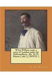 When William came; a story of London under the Hohenzollerns . By