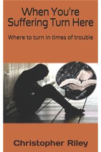 When You're Suffering Turn Here