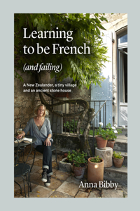 Learning to Be French (and Failing): A New Zealander, a Tiny Village & an Ancient Stone House