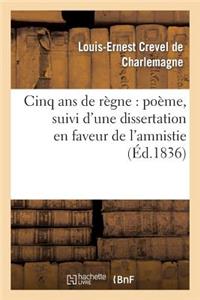 Cinq ANS de Règne: Poëme, Suivi d'Une Dissertation En Faveur de l'Amnistie