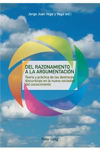 del Razonamiento a la Argumentación: Teoría Y Práctica de Las Destrezas Discursivas En La Nueva Sociedad del Conocimiento