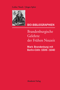 Bio-Bibliographien. Brandenburgische Gelehrte der Frühen Neuzeit