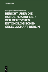 Bericht Über Die Hundertjahrfeier Der Deutschen Entomologischen Gesellschaft Berlin