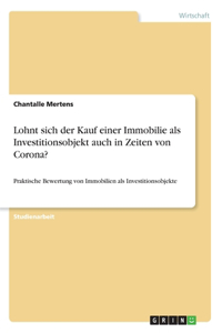 Lohnt sich der Kauf einer Immobilie als Investitionsobjekt auch in Zeiten von Corona?: Praktische Bewertung von Immobilien als Investitionsobjekte