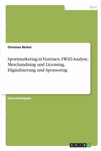 Sportmarketing in Vereinen. SWAT-Analyse, Merchandising und Licensing, Digitalisierung und Sponsoring