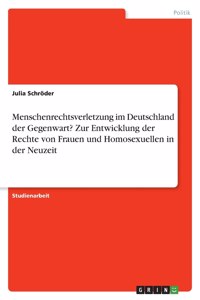 Menschenrechtsverletzung im Deutschland der Gegenwart? Zur Entwicklung der Rechte von Frauen und Homosexuellen in der Neuzeit