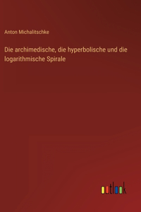 archimedische, die hyperbolische und die logarithmische Spirale