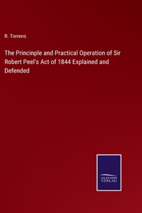 Princinple and Practical Operation of Sir Robert Peel's Act of 1844 Explained and Defended