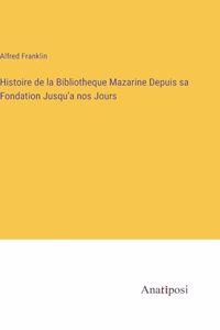 Histoire de la Bibliotheque Mazarine Depuis sa Fondation Jusqu'a nos Jours