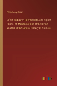 Life in its Lower, Intermediate, and Higher Forms