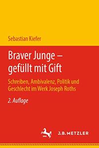 Braver Junge - Gefüllt Mit Gift: Schreiben, Ambivalenz, Politik Und Geschlecht Im Werk Joseph Roths