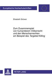 Zum Zusammenspiel Von Humanitaerem Voelkerrecht Und Den Menschenrechten Am Beispiel Des «Targeted Killing»